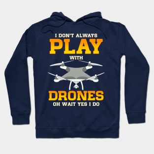 I Don't Always Play With Drones Of Wait Yes I Do Hoodie